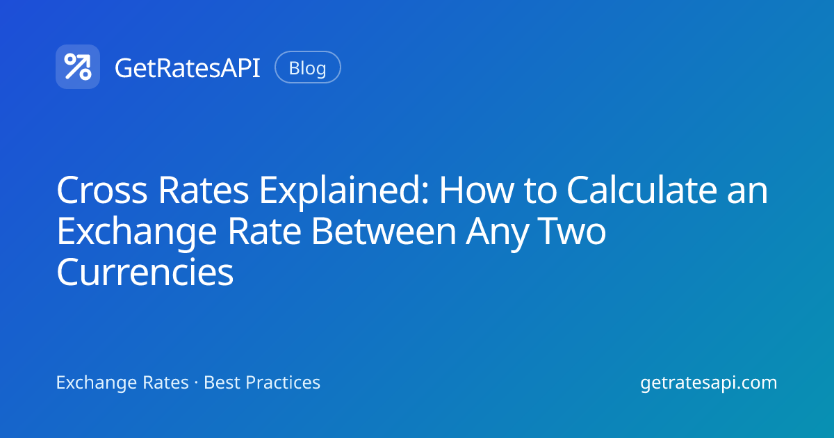 Cross Rates Explained: How to Calculate an Exchange Rate Between Any Two Currencies